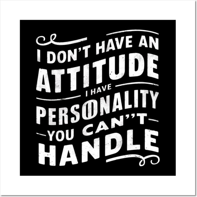 I Don't Have An Attitude I have Personality You Can't Handle Wall Art by Simo_Print